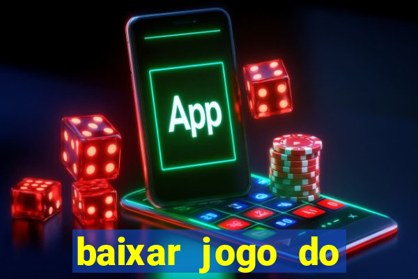 baixar jogo do tigrinho para ganhar dinheiro